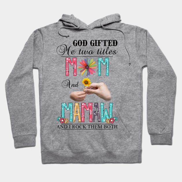 God Gifted Me Two Titles Mom And Mamaw And I Rock Them Both Wildflowers Valentines Mothers Day Hoodie by KIMIKA